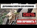 Клетки для кроликов из дерева. Сжечь или починить? Жизнь в деревне.