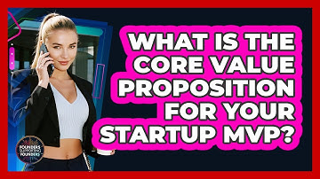 What Is The Core Value Proposition For Your Startup MVP? - Founders Supporting Founders