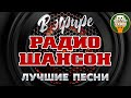 В ЭФИРЕ РАДИО ШАНСОН ❂ ЛУЧШИЕ ПЕСНИ ❂ ДУШЕВНЫЕ  ХИТЫ РАДИО ШАНСОН ❂ ON THE AIR OF RADIO CHANSON ❂ 11