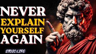 NEVER Explain Yourself Again — The Stoic Mindset That Makes You Unstoppable