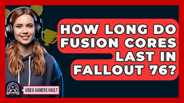How Long Do Fusion Cores Last In Fallout 76? - Video Gamers Vault