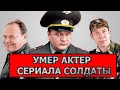 ОСТАНОВИЛОСЬ СЕРДЦЕ! Умер известный актер сериала Солдаты