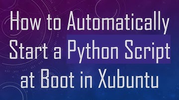 How to Automatically Start a Python Script at Boot in Xubuntu