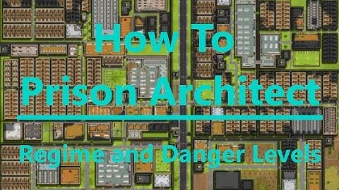How to Prison Architect - Regime and Danger Levels