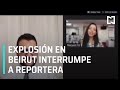 Explosión en Beirut: Reportera en videoconferencia graba momento de la explosión - Las Noticias