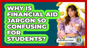 Why Is Financial Aid Jargon So Confusing For Students? - Budgeting as a Student