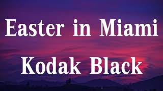 Easter in Miami \/\/ Kodak Black  \/\/ Lyrics