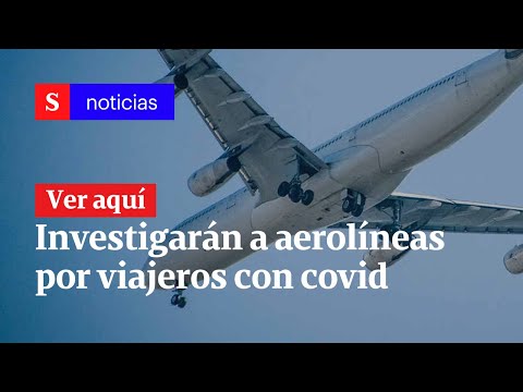 Abren investigación a aerolíneas por viajeros que llegaron a Colombia con covid | Semana Noticias