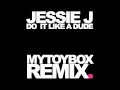 JESSIE J - DO IT LIKE A DUDE (MYTOYBOX / MATT NASH REMIX)