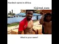 Hardest name in Africa and life in Africa