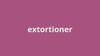 what is the meaning of extortioner