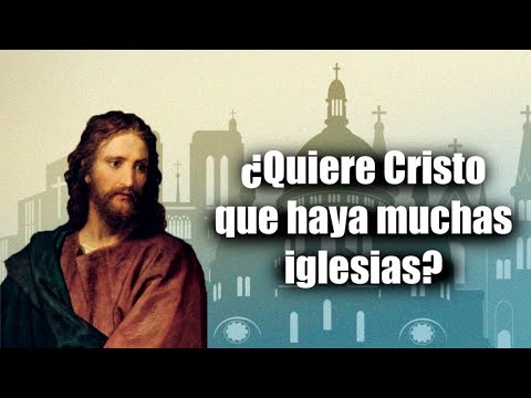 ¿Quiere Cristo que haya muchas iglesias?