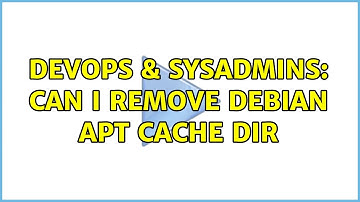 DevOps & SysAdmins: Can i remove debian apt cache dir (2 Solutions!!)