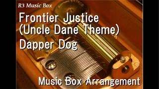 Frontier Justice (Uncle Dane Theme)/Dapper Dog [Music Box]