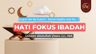 Hati Fokus Ibadah - Ustadz Abdullah Zaen., Lc., MA.