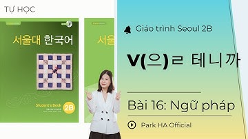[2B] Bài 16: Ngữ pháp: V(으)ㄹ 테니까 | Giáo trình Tiếng Hàn Seoul 2B | Park HA Official