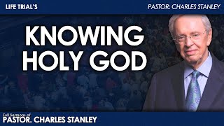 Dr. Charles Stanley - Knowing Holy God | Life Trial's