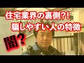 【住宅業界の裏側】騙されやすい人、失敗しやすい人、損する人の特徴！！