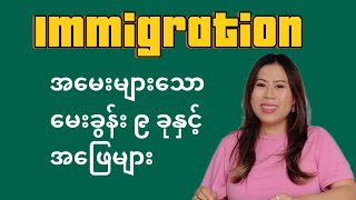 Immigration မှာ အမေးများသော မေးခွန်း ၉ ခုနှင့် အဖြေများ - 9 Immigration Questions & Answers