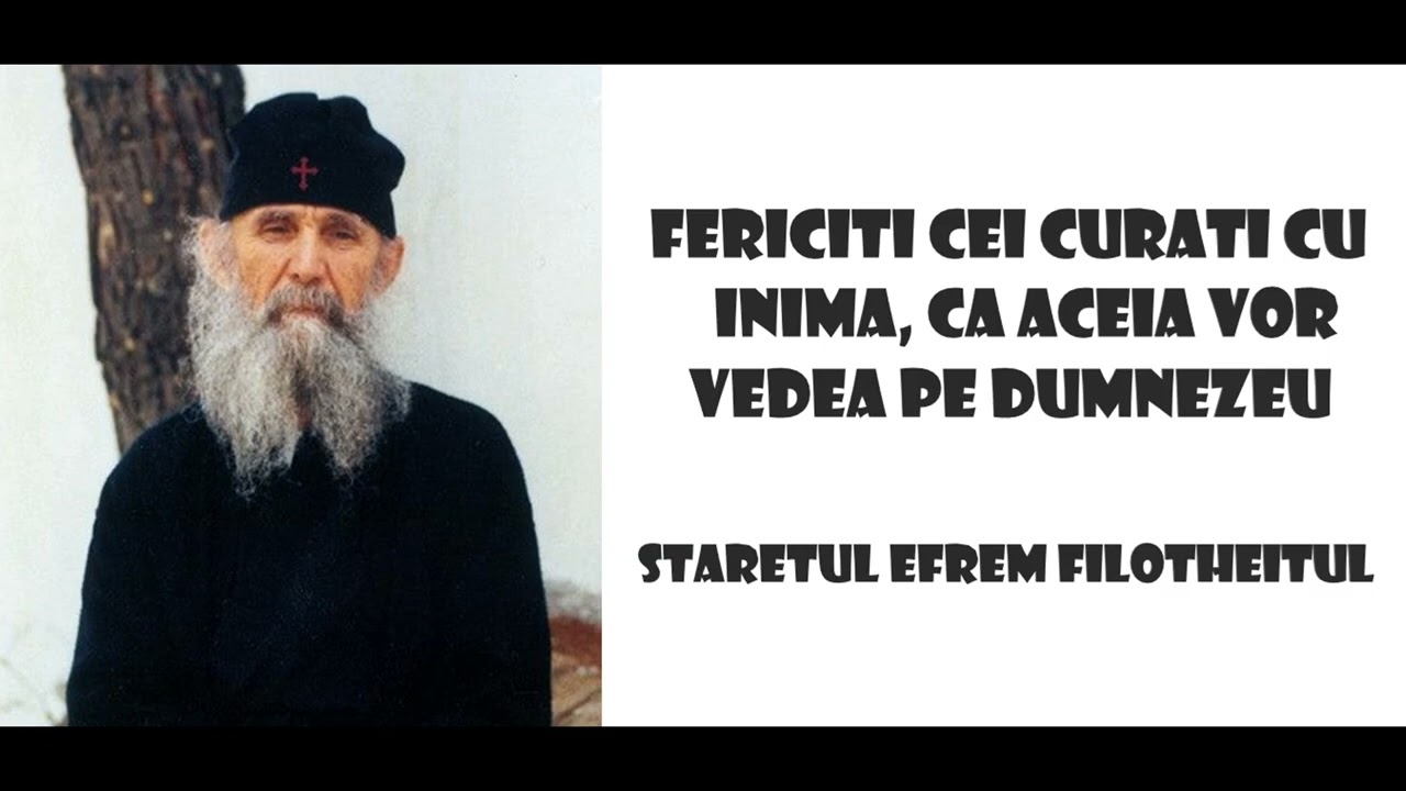 Fericiti cei curati cu inima, ca aceia vor vedea pe Dumnezeu - Staretul Efrem Filotheitul