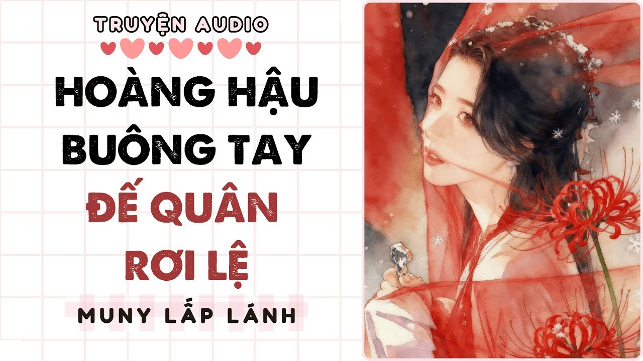 [Truyện Audio] HOÀNG HẬU BUÔNG TAY ĐẾ QUÂN RƠI LỆ ||MUNY LẤP LÁNH