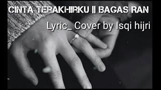 Cinta terakhirku || Bagas ran _Lyric_Cover by Isqi hijri