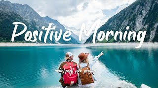 Positive Morning/New day music list full of positive energy/indie/Pop/Folk/Acoustic Playlist