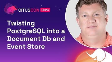 Twisting PostgreSQL into a Document Db and Event Store | Citus Con: An Event for Postgres 2023
