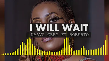 I Will Wait ft. ROBERTO (Zambia)  - Naava Grey (Official Audio)