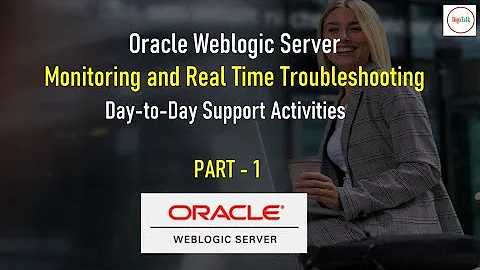 Weblogic Server : Generic Issues, Monitoring and Real Time Troubleshooting Part - 1