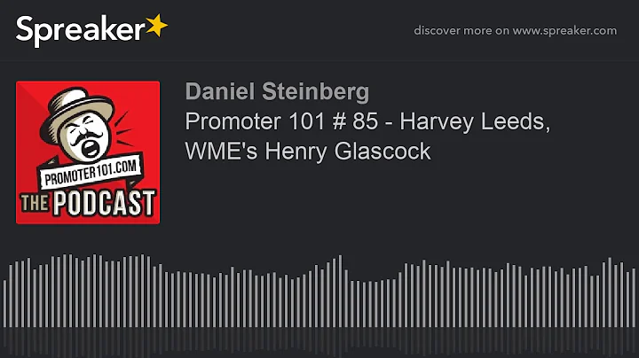 Promoter 101 # 85 - Harvey Leeds, WME's Henry Glascock