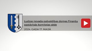 Ludzas novada pašvaldības domes Finanšu pastāvīgās komitejas sēde 17.05.2024
