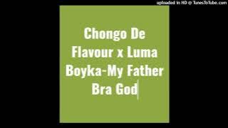 Chongo De Flavour x Luma Boyka-My Father Bra God (Original Audio)