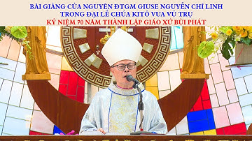 BÀI GIẢNG CỦA NGUYÊN ĐTGM GIUSE TRONG ĐẠI LỄ CHÚA KITÔ VUA VŨ TRỤ - KỶ NIỆM 70 NĂM THÀNH LẬP GIÁO XỨ