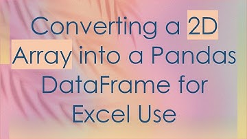 Converting a 2D Array into a Pandas DataFrame for Excel Use