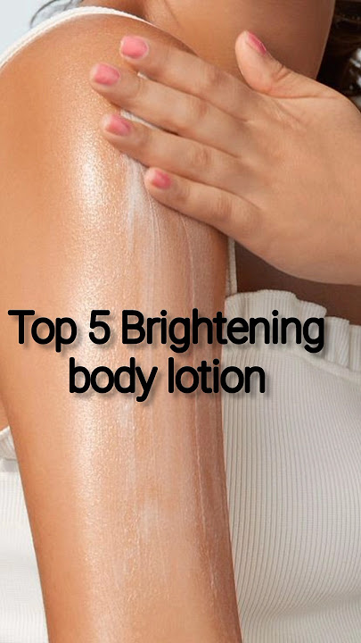 Top 5 skin brightening body lotion
