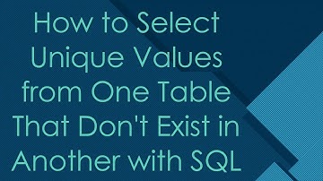 How to Select Unique Values from One Table That Don
