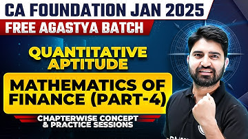 Quantitative Aptitude: Mathematics Of Finance (Part-4) | CA Foundation Jan 2025 Free Agastya Batch