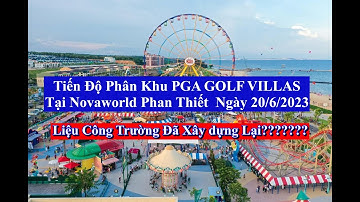 Cập Nhật Tiến Độ Phân Khu PGA GOLF VILLAS Tại NOVAWORLD PHAN THIẾT 20-6-2023. Đã Xây Dựng Lại Chưa?