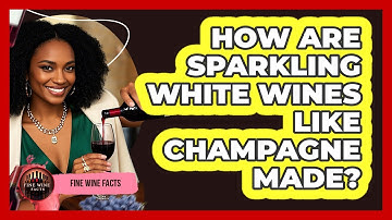 How Are Sparkling White Wines Like Champagne Made? - Fine Wine Facts