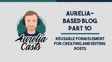 Aurelia-Based Blog Part 10: Reusable Form Elements for Creating and Editing Blog Posts