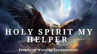 Prophetic Warfare Instrumental Worship/HOLY SPIRIT MY HELPER/Background Prayer and Soaking Music