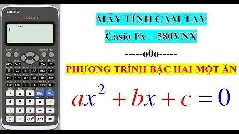 [MTCT Casio Fx-580 VNX] - Giải phương trình bậc hai một ẩn: ax^2 + bx + c=0