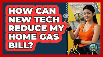 How Can New Tech Reduce My Home Gas Bill? - Your Utilities Hub