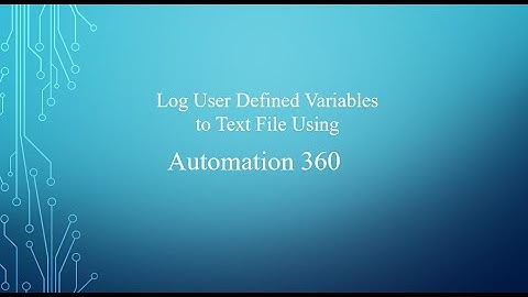 How to Log User Defined Variables to Text File | Automation 360 | Automation Anywhere