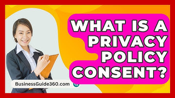 What Is A Privacy Policy Consent? - BusinessGuide360.com