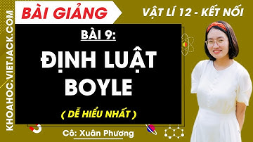 Vật lí 12 Bài 9: Định luật Boyle | Kết nối tri thức (DỄ HIỂU NHẤT)