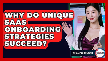 Why Do Unique SaaS Onboarding Strategies Succeed? - The SaaS Pros Breakdown