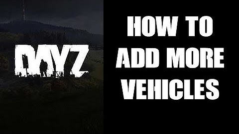 DayZ Console  Modding Beginners Guide: Adding / Spawning More Vehicles To Your Server