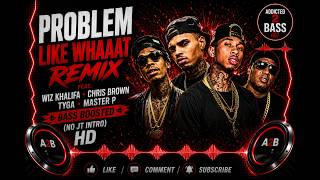 Problem - Like Whaaat (Remix) *Bass Boost* feat Wiz Khalifa, Chris Brown, Tyga, Master P HD